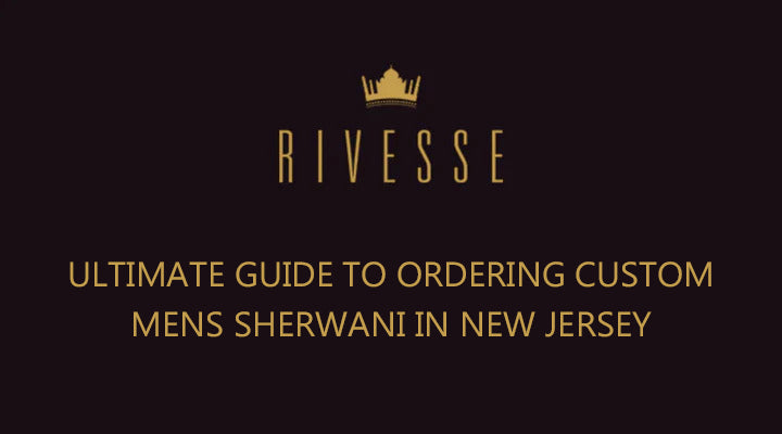 Ultimate Guide to Ordering Custom Mens Sherwani  Indian Clothing NJ